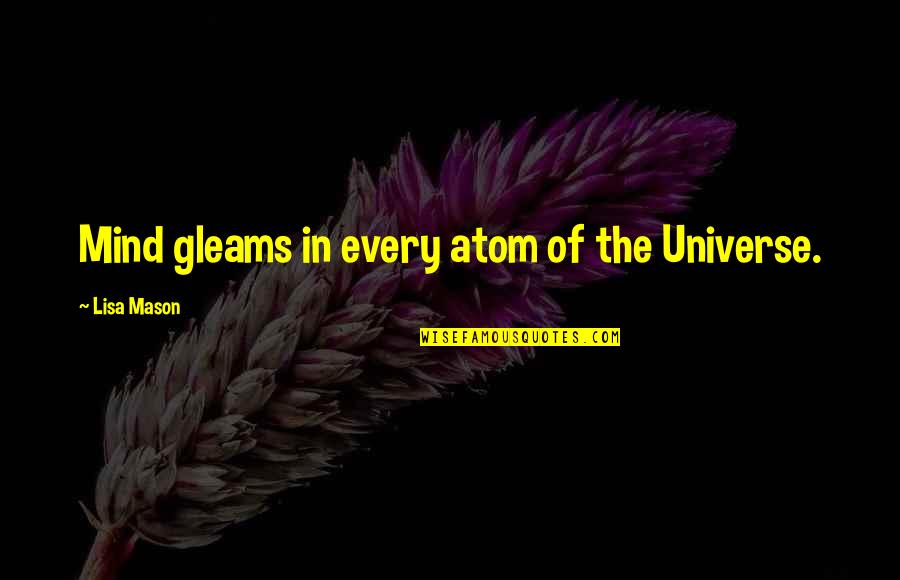 Mutualistic Species Quotes By Lisa Mason: Mind gleams in every atom of the Universe. Mutualistic Species Quotes By Lisa Mason: Mind gleams in every atom of the Universe.