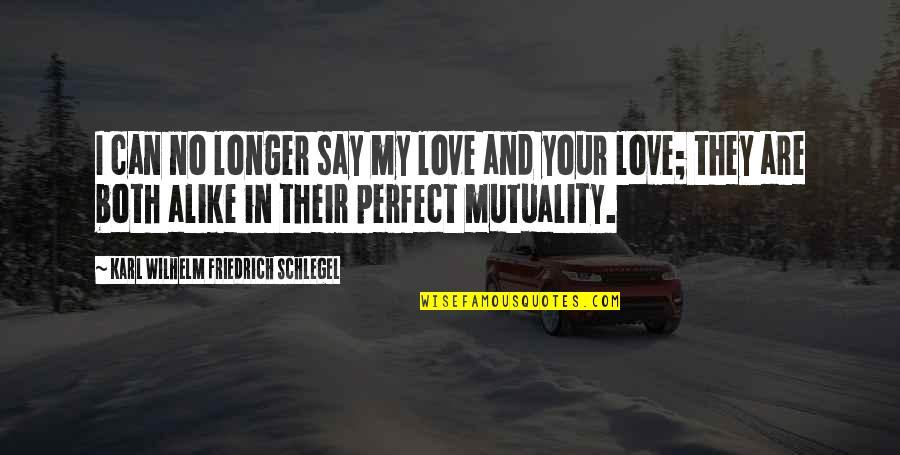 Mutuality Quotes By Karl Wilhelm Friedrich Schlegel: I can no longer say my love and