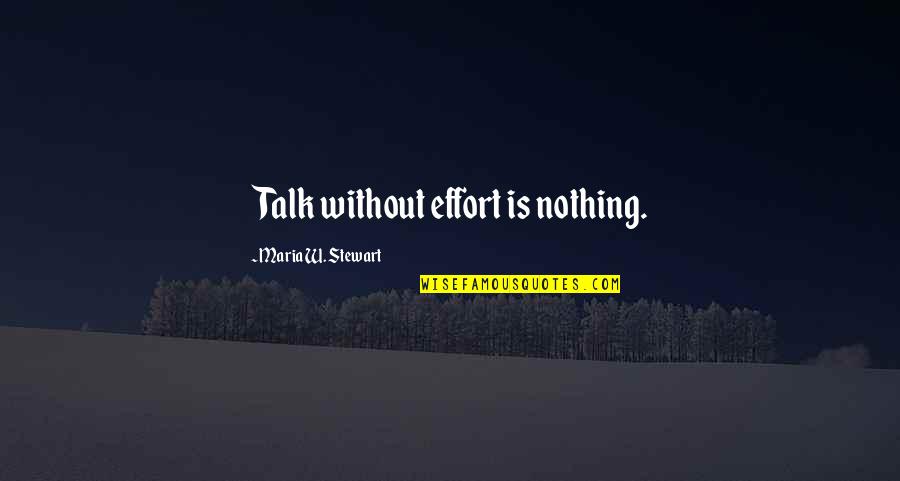 Mutuality Quotes By Maria W. Stewart: Talk without effort is nothing.