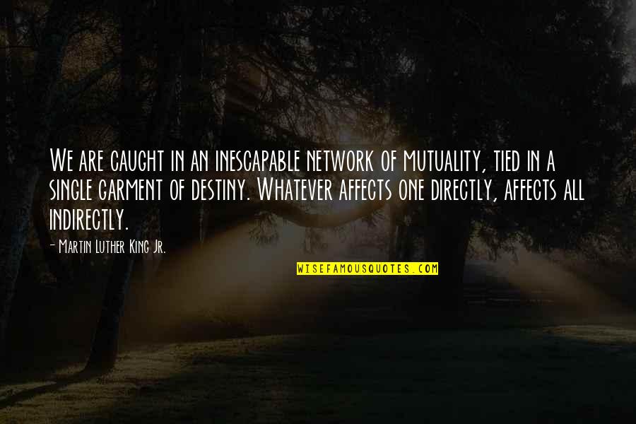 Mutuality Quotes By Martin Luther King Jr.: We are caught in an inescapable network of