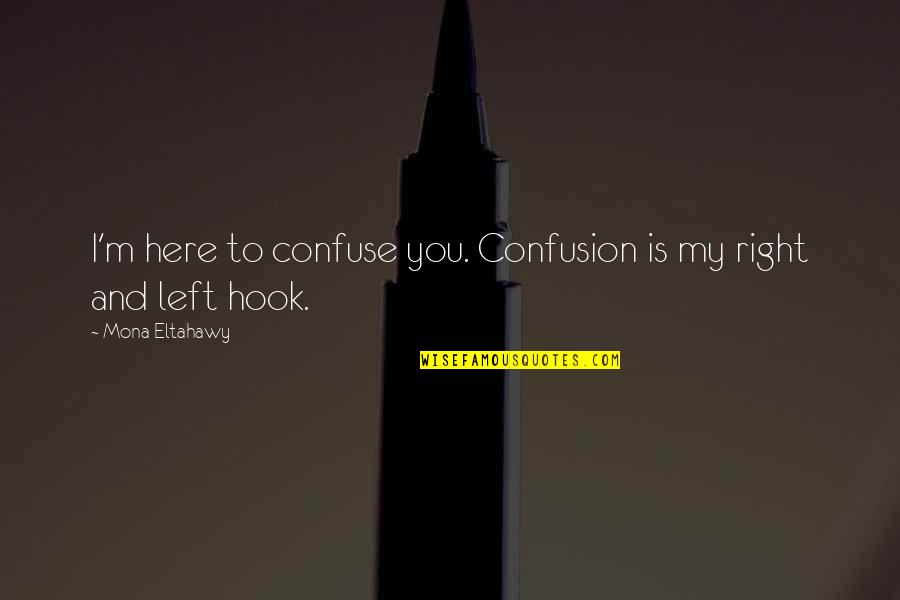 Mutuality Quotes By Mona Eltahawy: I'm here to confuse you. Confusion is my