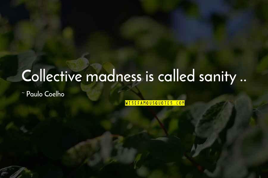 Mutualize Debt Quotes By Paulo Coelho: Collective madness is called sanity ..