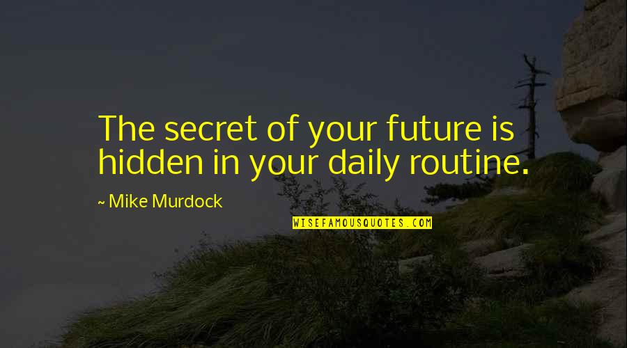 Mutuall Quotes By Mike Murdock: The secret of your future is hidden in