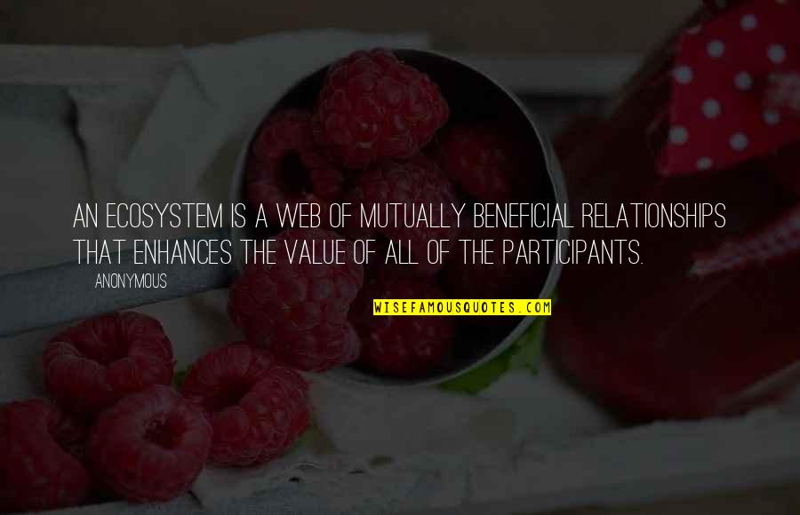 Mutually Beneficial Relationships Quotes By Anonymous: An ecosystem is a web of mutually beneficial