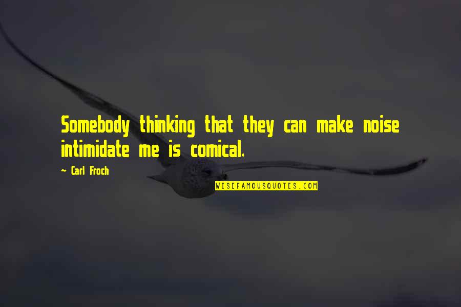 Mutulu Y Quotes By Carl Froch: Somebody thinking that they can make noise intimidate