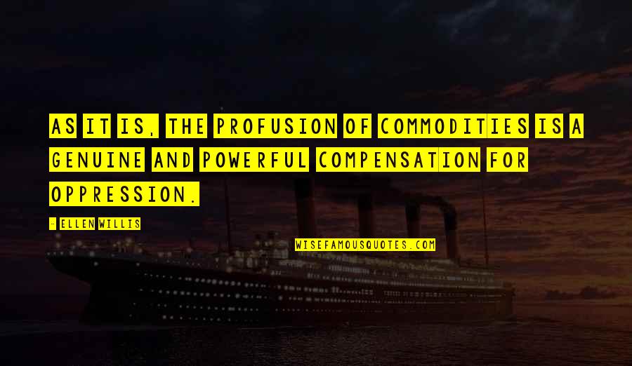 Mutulu Y Quotes By Ellen Willis: As it is, the profusion of commodities is Mutulu Y Quotes By Ellen Willis: As it is, the profusion of commodities is