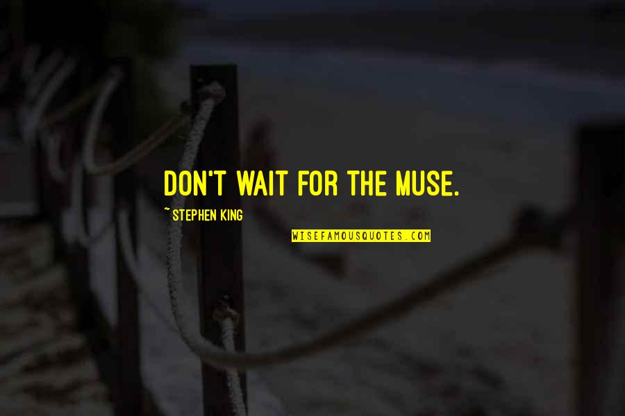 Mutulu Y Quotes By Stephen King: Don't wait for the muse. Mutulu Y Quotes By Stephen King: Don't wait for the muse.