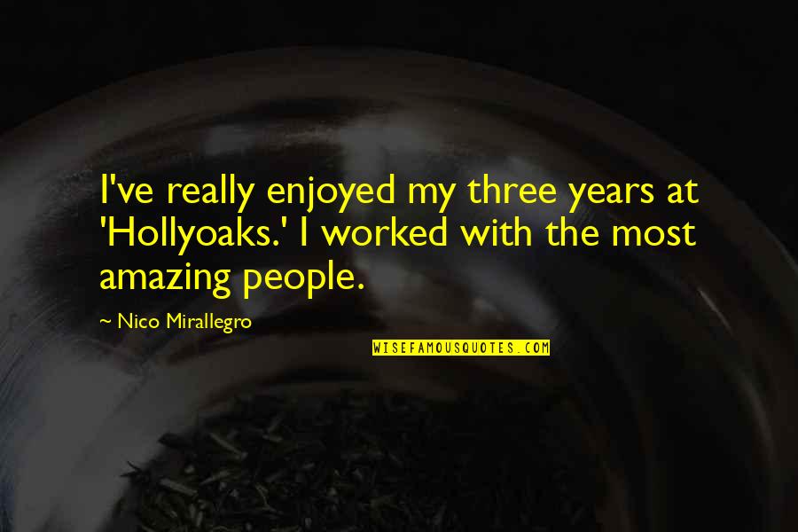 Mutunga Foundation Quotes By Nico Mirallegro: I've really enjoyed my three years at 'Hollyoaks.'