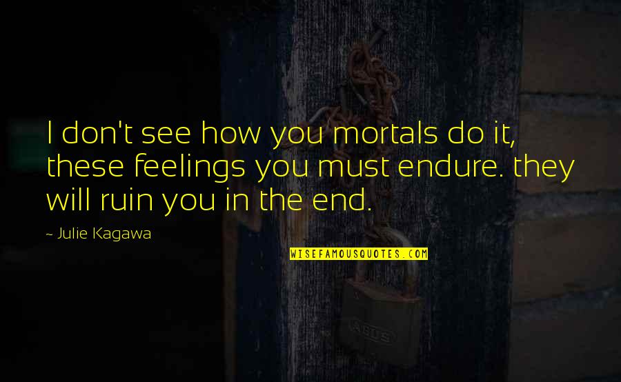 Mutunga Mwiwa Quotes By Julie Kagawa: I don't see how you mortals do it,