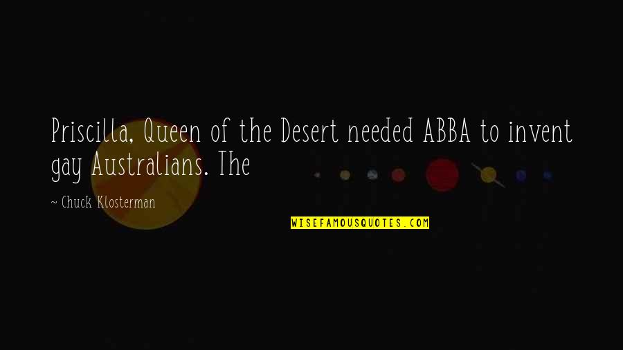 Mutunga Willy Quotes By Chuck Klosterman: Priscilla, Queen of the Desert needed ABBA to Mutunga Willy Quotes By Chuck Klosterman: Priscilla, Queen of the Desert needed ABBA to