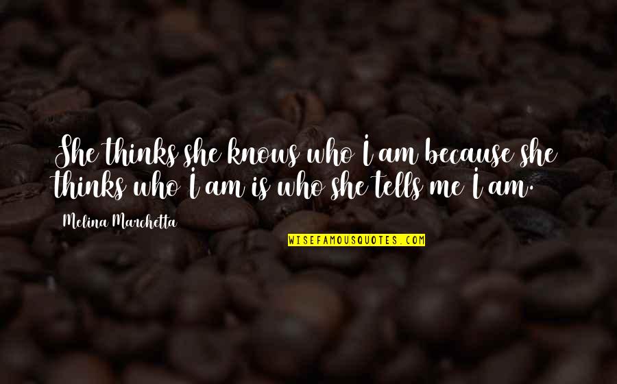 Muumit Quotes By Melina Marchetta: She thinks she knows who I am because Muumit Quotes By Melina Marchetta: She thinks she knows who I am because