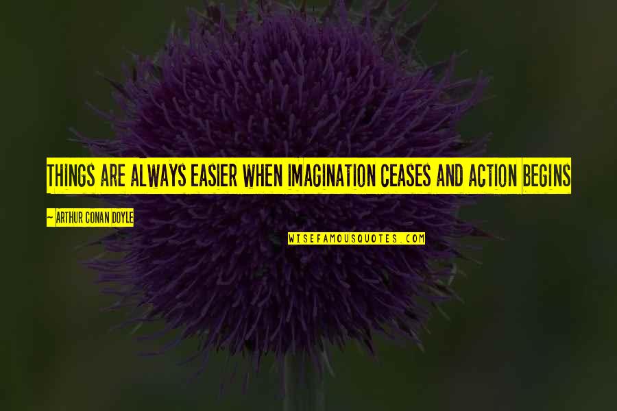 Muumuu Homer Quotes By Arthur Conan Doyle: Things are always easier when imagination ceases and