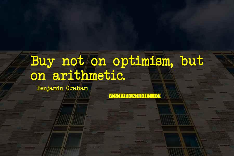 Muumuu Homer Quotes By Benjamin Graham: Buy not on optimism, but on arithmetic.