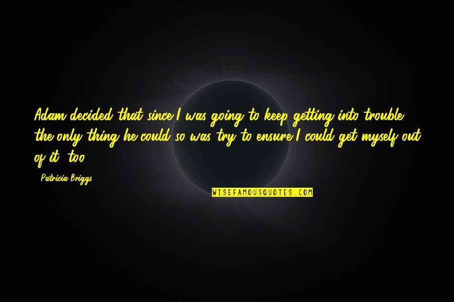 Muusa Dama Quotes By Patricia Briggs: Adam decided that since I was going to Muusa Dama Quotes By Patricia Briggs: Adam decided that since I was going to