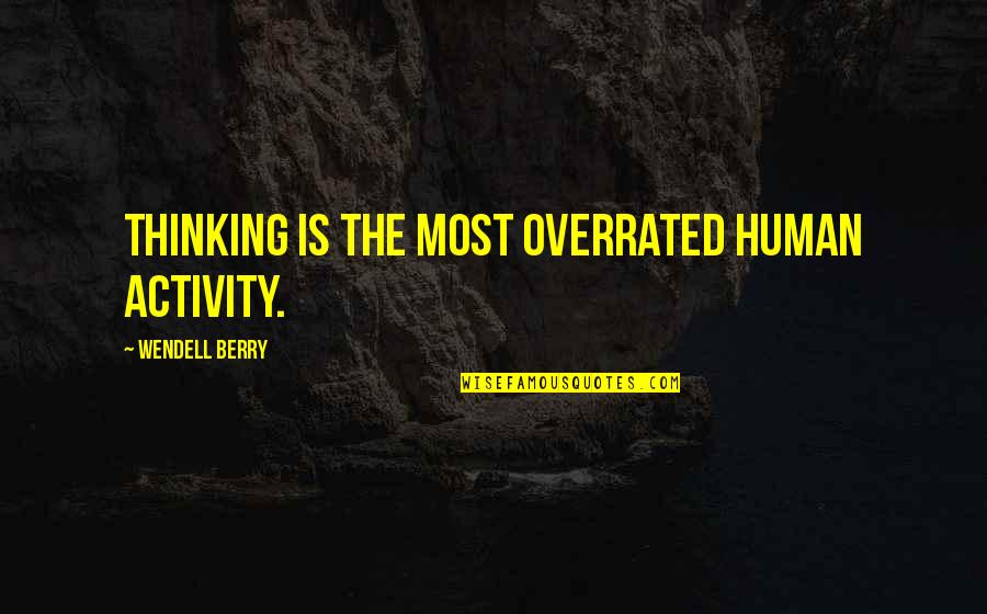 Muusad Quotes By Wendell Berry: Thinking is the most overrated human activity.