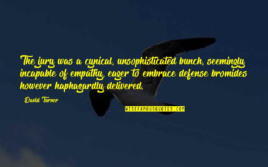 Muutenkin Quotes By David Turner: The jury was a cynical, unsophisticated bunch, seemingly Muutenkin Quotes By David Turner: The jury was a cynical, unsophisticated bunch, seemingly