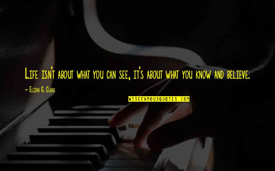 Muutenkin Quotes By Elijah G. Clark: Life isn't about what you can see, it's Muutenkin Quotes By Elijah G. Clark: Life isn't about what you can see, it's