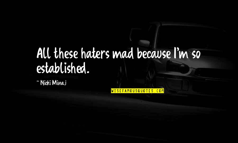 Muutenkin Quotes By Nicki Minaj: All these haters mad because I'm so established. Muutenkin Quotes By Nicki Minaj: All these haters mad because I'm so established.