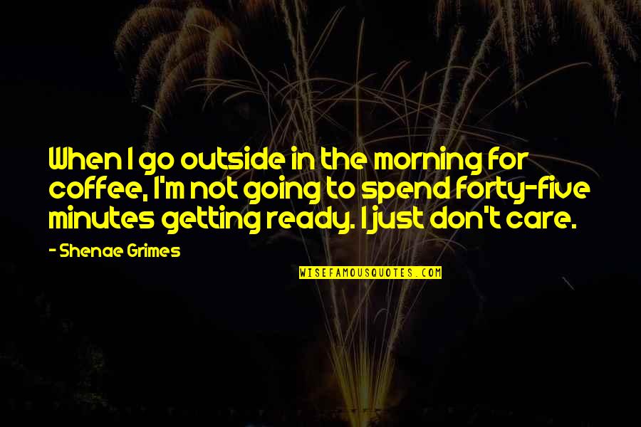 Muutenkin Quotes By Shenae Grimes: When I go outside in the morning for Muutenkin Quotes By Shenae Grimes: When I go outside in the morning for
