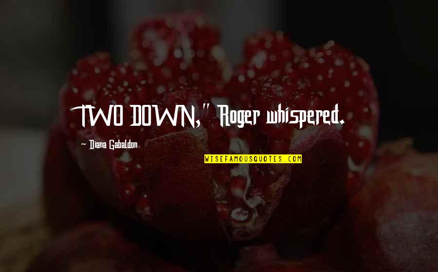Muv Luv Quotes By Diana Gabaldon: TWO DOWN," Roger whispered.