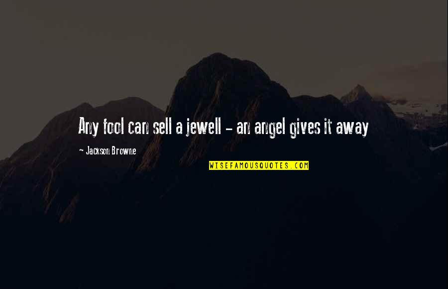 Muvafakatname Quotes By Jackson Browne: Any fool can sell a jewell - an Muvafakatname Quotes By Jackson Browne: Any fool can sell a jewell - an
