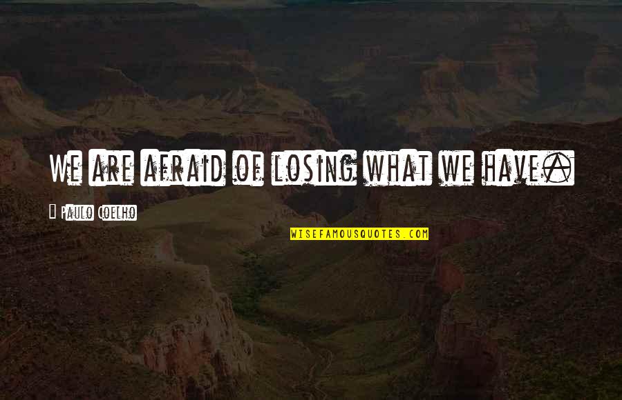 Muvafakatname Quotes By Paulo Coelho: We are afraid of losing what we have. Muvafakatname Quotes By Paulo Coelho: We are afraid of losing what we have.