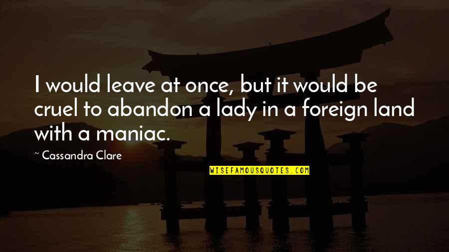 Muwakkils World Quotes By Cassandra Clare: I would leave at once, but it would