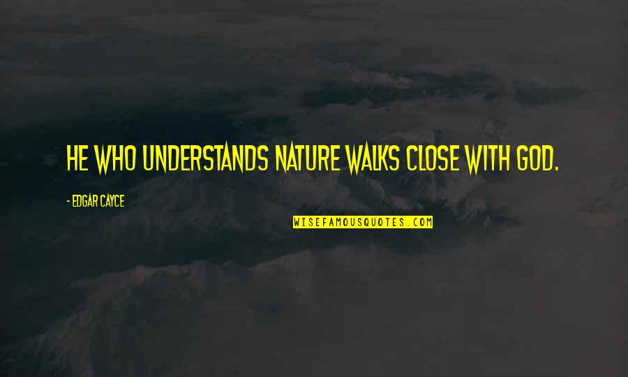 Muwonge Emmanuel Quotes By Edgar Cayce: He who understands nature walks close with God.