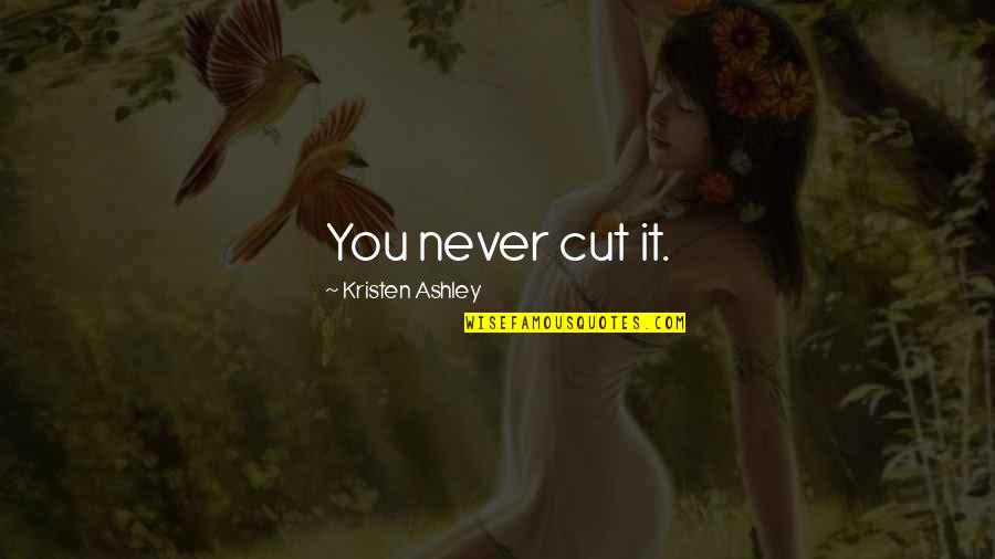 Muwonge Gilbert Quotes By Kristen Ashley: You never cut it. Muwonge Gilbert Quotes By Kristen Ashley: You never cut it.