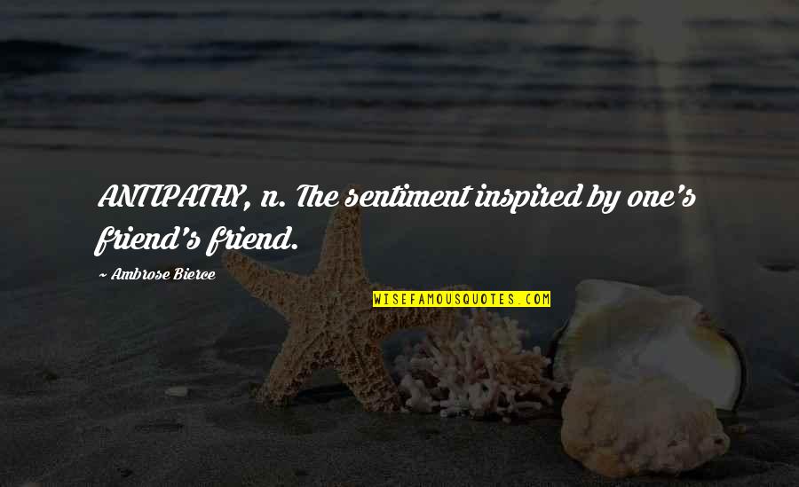 Muwonge Julius Quotes By Ambrose Bierce: ANTIPATHY, n. The sentiment inspired by one's friend's Muwonge Julius Quotes By Ambrose Bierce: ANTIPATHY, n. The sentiment inspired by one's friend's
