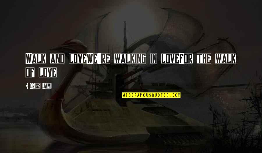 Muwonge Julius Quotes By Criss Jami: Walk and loveWe're walking in loveFor the walk
