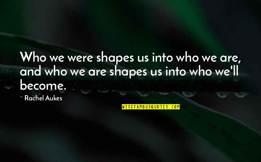 Muwonge Julius Quotes By Rachel Aukes: Who we were shapes us into who we Muwonge Julius Quotes By Rachel Aukes: Who we were shapes us into who we