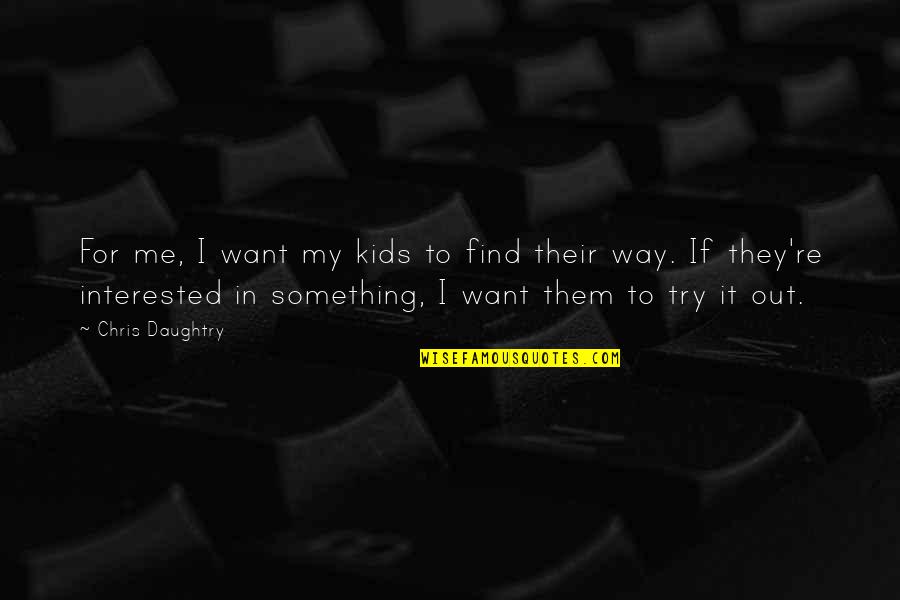 Muybridge Motion Quotes By Chris Daughtry: For me, I want my kids to find Muybridge Motion Quotes By Chris Daughtry: For me, I want my kids to find