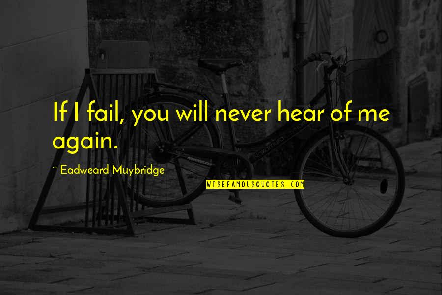 Muybridge Quotes By Eadweard Muybridge: If I fail, you will never hear of