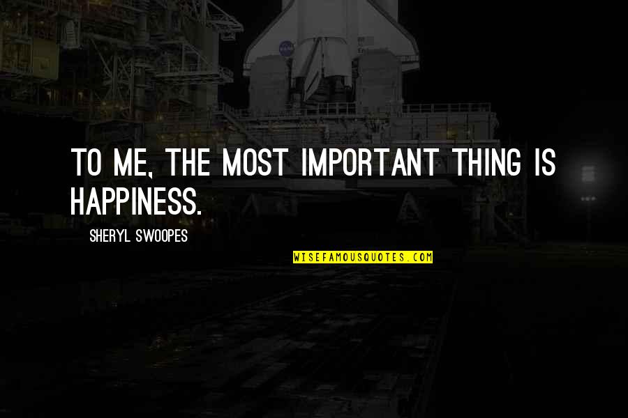 Muybridge Quotes By Sheryl Swoopes: To me, the most important thing is happiness.