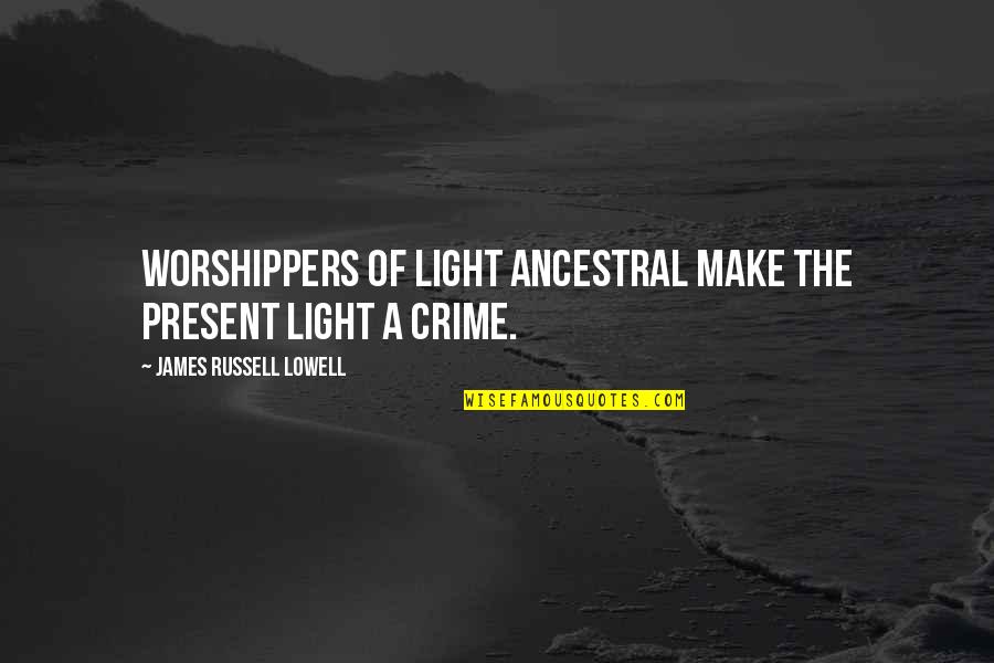 Muyiwa Oshode Quotes By James Russell Lowell: Worshippers of light ancestral make the present light Muyiwa Oshode Quotes By James Russell Lowell: Worshippers of light ancestral make the present light