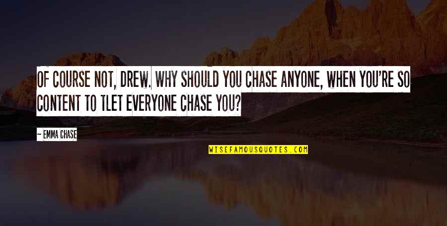 Muyoh Quotes By Emma Chase: Of course not, Drew. Why should you chase Muyoh Quotes By Emma Chase: Of course not, Drew. Why should you chase