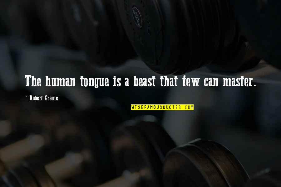 Muyoh Quotes By Robert Greene: The human tongue is a beast that few Muyoh Quotes By Robert Greene: The human tongue is a beast that few