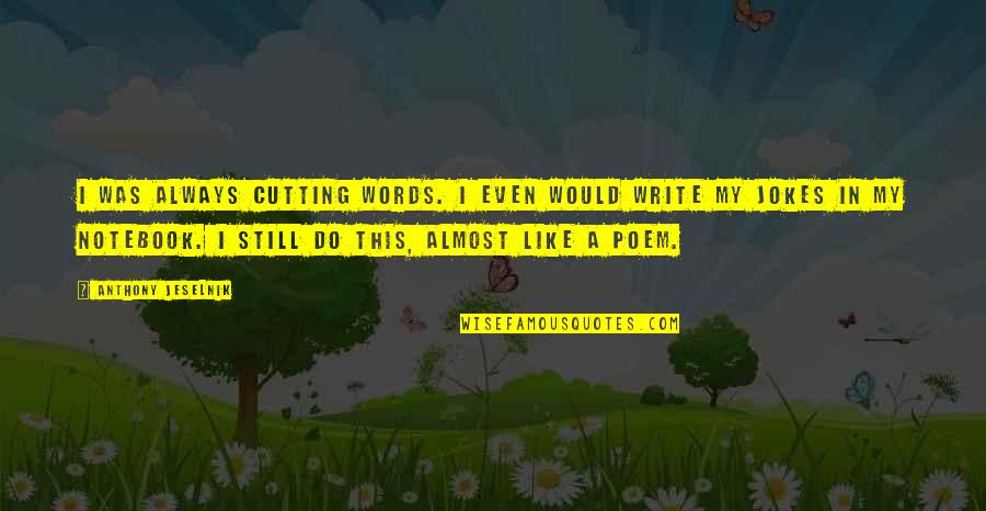 Muyshondt Flashlights Quotes By Anthony Jeselnik: I was always cutting words. I even would Muyshondt Flashlights Quotes By Anthony Jeselnik: I was always cutting words. I even would