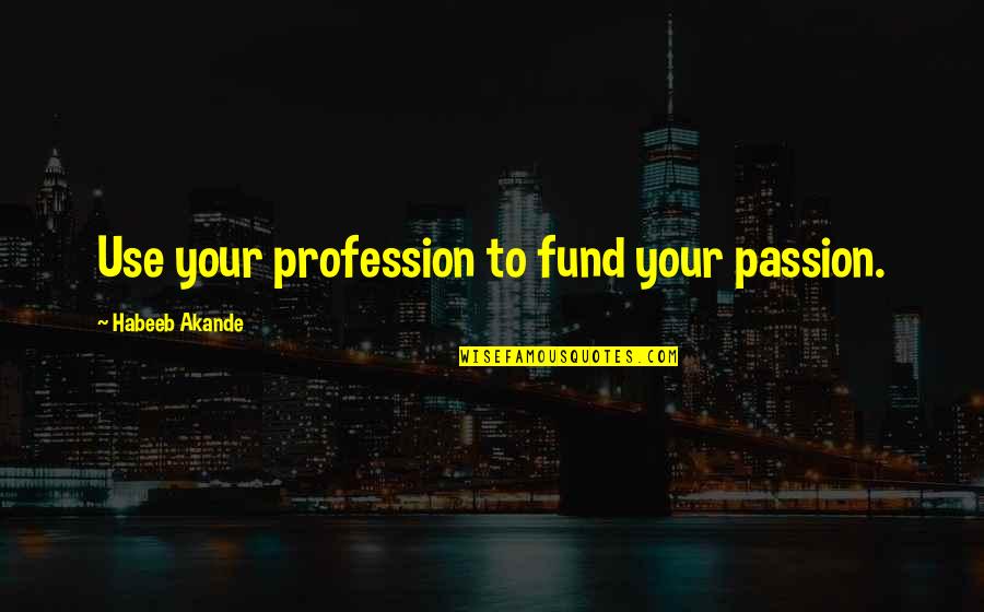 Muyshondt Flashlights Quotes By Habeeb Akande: Use your profession to fund your passion. Muyshondt Flashlights Quotes By Habeeb Akande: Use your profession to fund your passion.