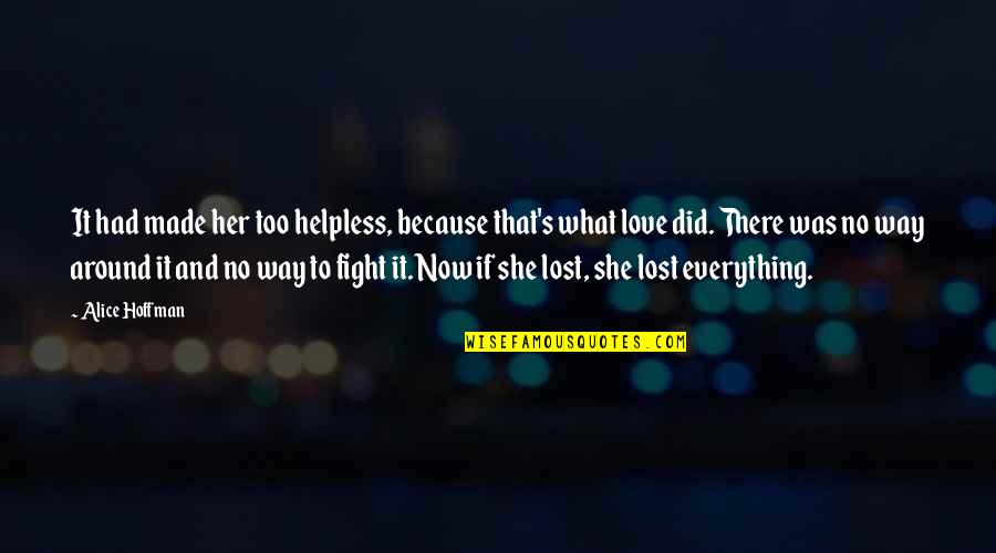 Muzafar Hussain Quotes By Alice Hoffman: It had made her too helpless, because that's Muzafar Hussain Quotes By Alice Hoffman: It had made her too helpless, because that's