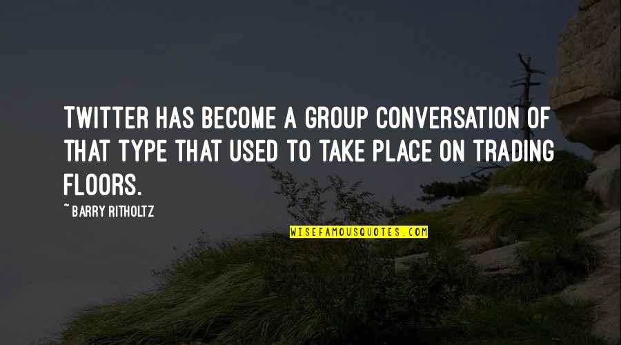 Muzaffer Tayyip Quotes By Barry Ritholtz: Twitter has become a group conversation of that