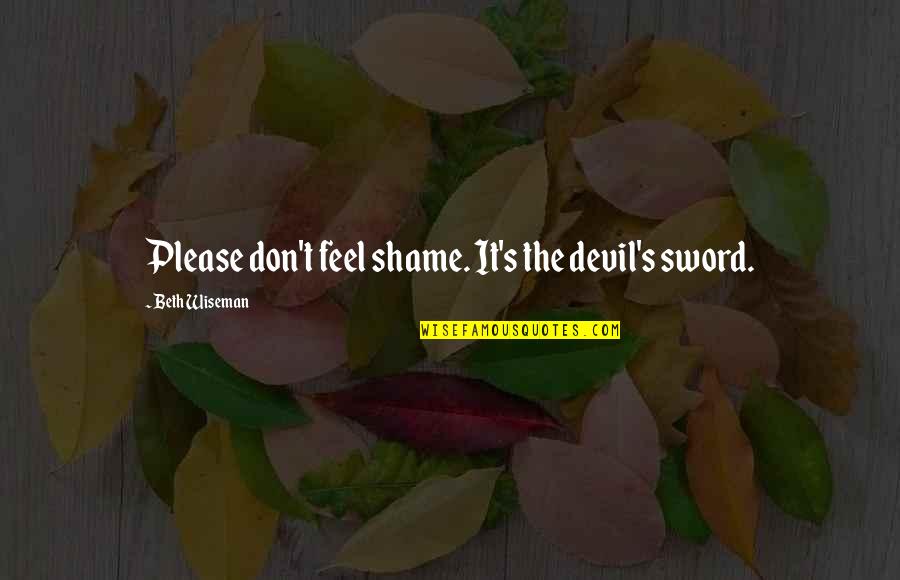 Muzaffer Tayyip Quotes By Beth Wiseman: Please don't feel shame. It's the devil's sword.