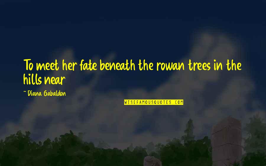 Muzaffer Tayyip Quotes By Diana Gabaldon: To meet her fate beneath the rowan trees