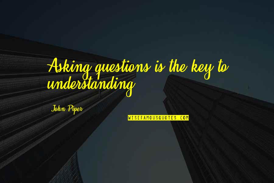 Muzak Raat Quotes By John Piper: Asking questions is the key to understanding.