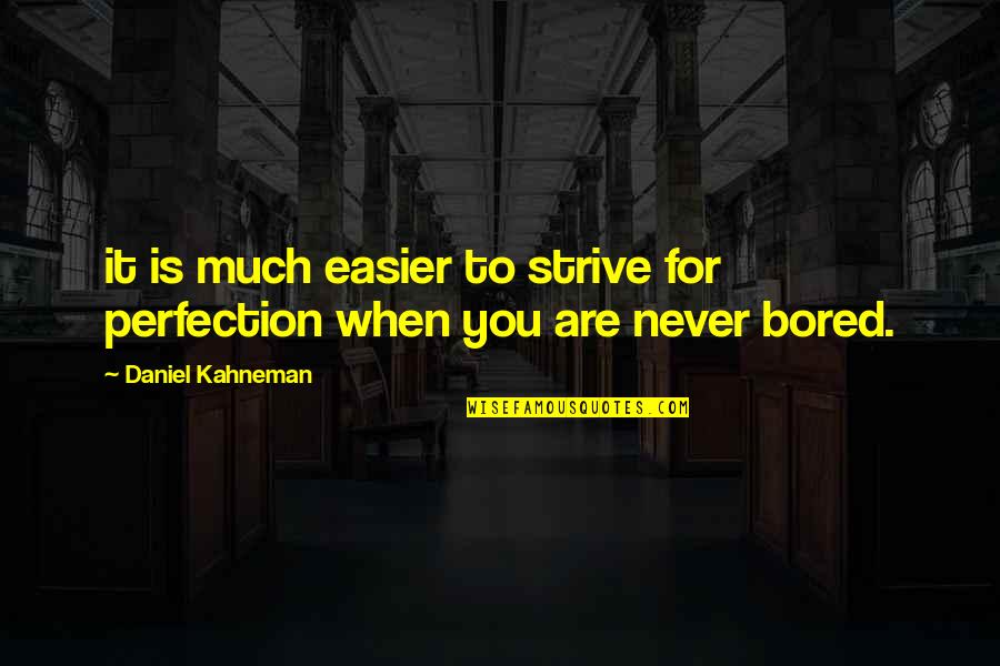 Muzej Vazduhoplovstva Quotes By Daniel Kahneman: it is much easier to strive for perfection