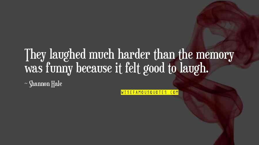 Muzej Vazduhoplovstva Quotes By Shannon Hale: They laughed much harder than the memory was