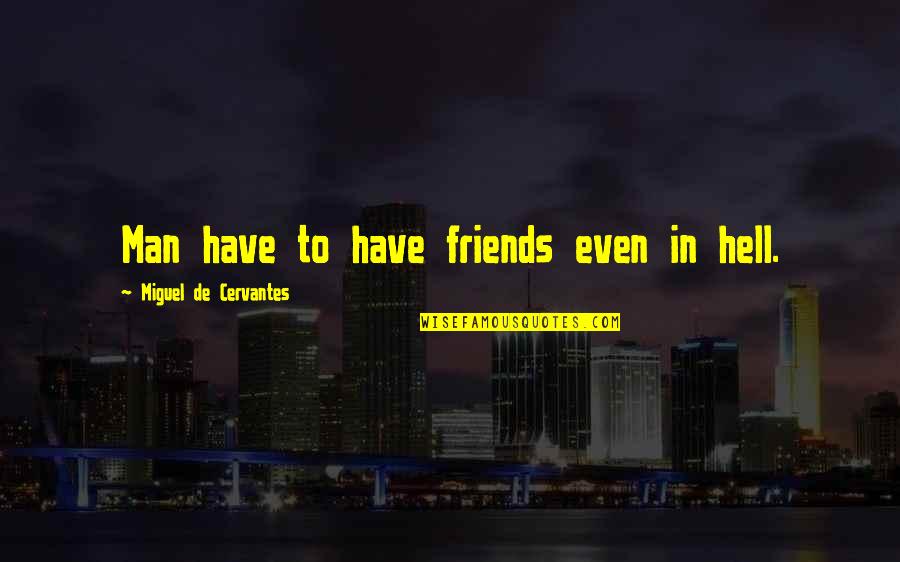 Muzerdo Quotes By Miguel De Cervantes: Man have to have friends even in hell. Muzerdo Quotes By Miguel De Cervantes: Man have to have friends even in hell.