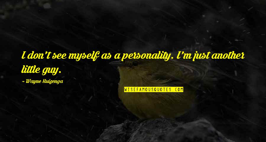 Muzereus Quotes By Wayne Huizenga: I don't see myself as a personality. I'm