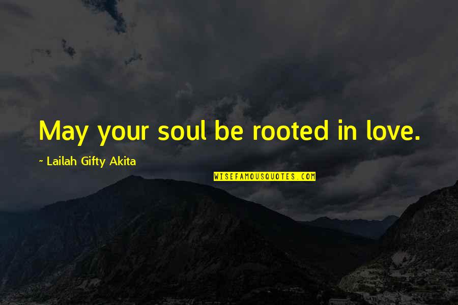Muzikutopia Quotes By Lailah Gifty Akita: May your soul be rooted in love. Muzikutopia Quotes By Lailah Gifty Akita: May your soul be rooted in love.